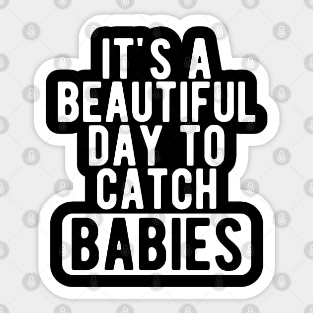 Midwife Nurse - It's a beautiful days to catch babies w Sticker by KC Happy Shop